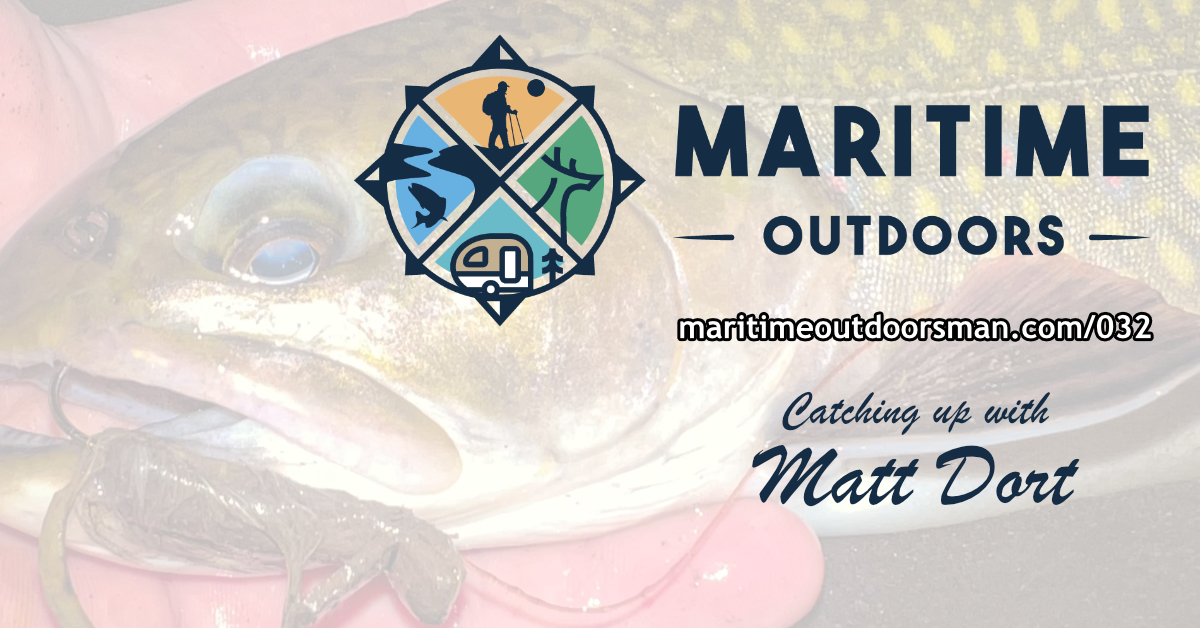 Episode 32 of The Maritime Outdoors Podcast - Catching up with Matt Dort